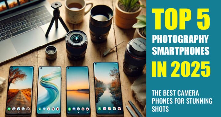 Top 5 Photography Smartphones in 2025: The Best Camera Phones for Stunning Shots